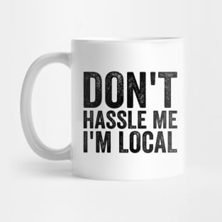 Don't Hassle Me I'm Local - Text Style Black Font T-Shirt Mug